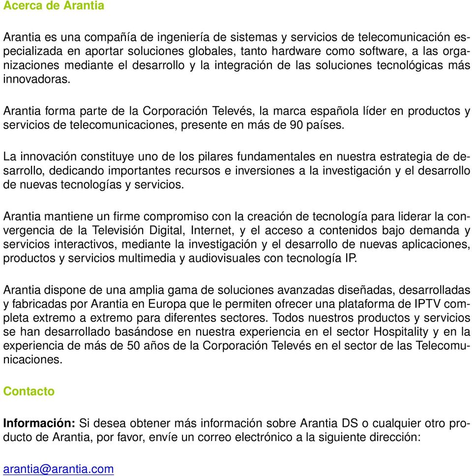Arantia forma parte de la Corporación Televés, la marca española líder en productos y servicios de telecomunicaciones, presente en más de 90 países.