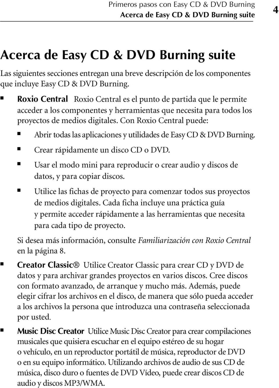 Con Roxio Central puede: Abrir todas las aplicaciones y utilidades de Easy CD & DVD Burning. Crear rápidamente un disco CD o DVD.