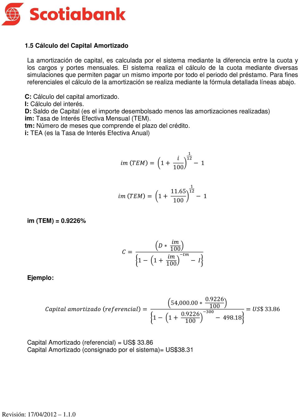 Para fines referenciales el cálculo de la amortización se realiza mediante la fórmula detallada líneas abajo. C: Cálculo del capital amortizado. I: Cálculo del interés.