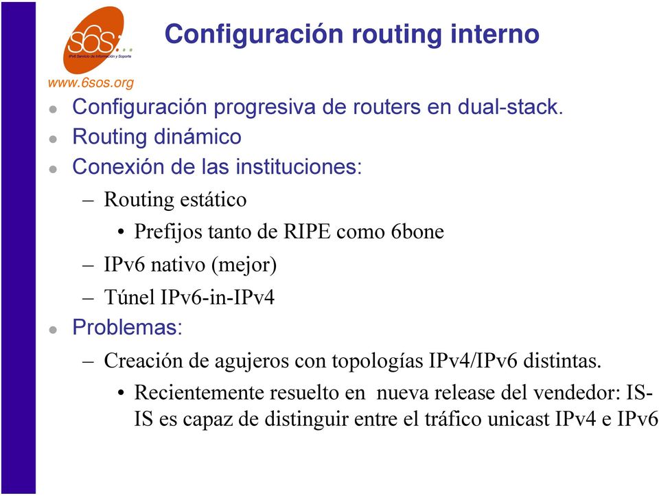 IPv6 nativo (mejor) Túnel IPv6-in-IPv4 Problemas: Creación de agujeros con topologías IPv4/IPv6
