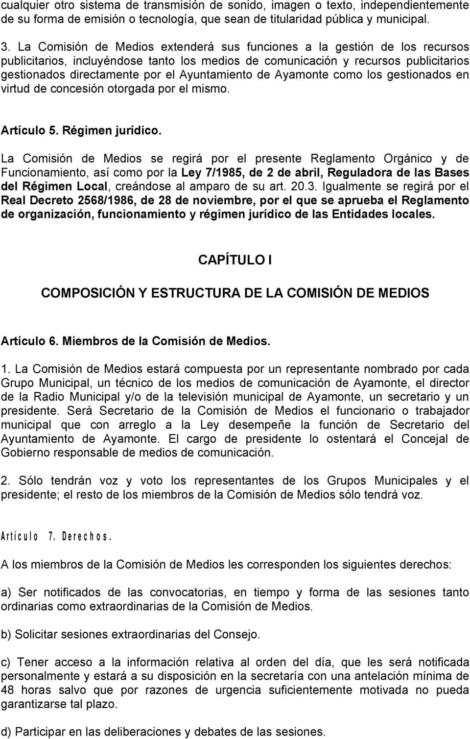 Ayuntamiento de Ayamonte como los gestionados en virtud de concesión otorgada por el mismo. Artículo 5. Régimen jurídico.