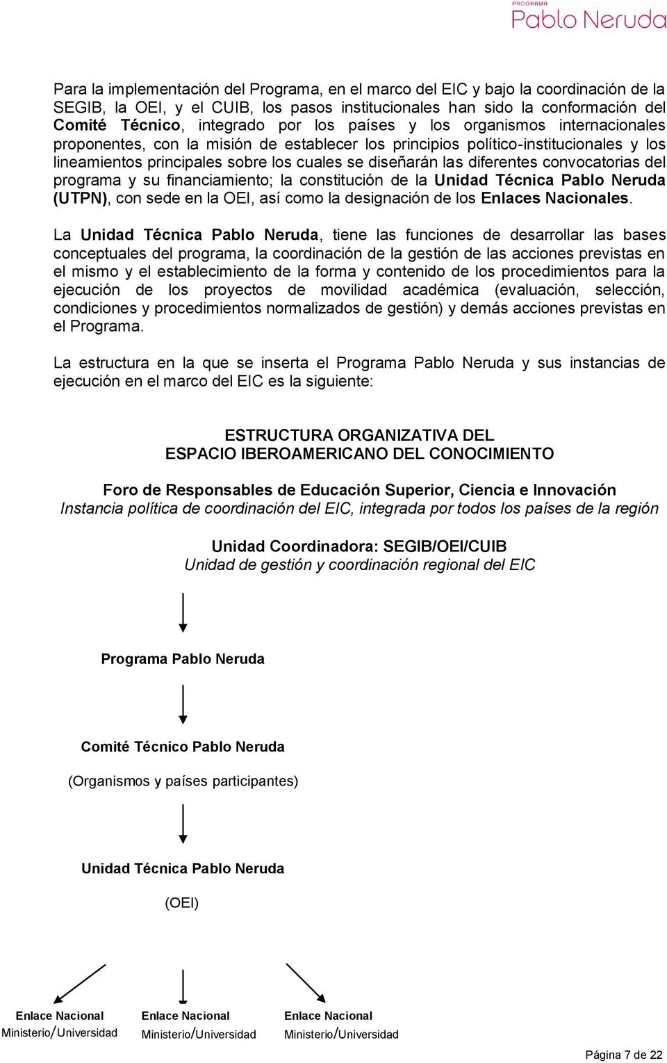 diferentes convocatorias del programa y su financiamiento; la constitución de la Unidad Técnica Pablo Neruda (UTPN), con sede en la OEI, así como la designación de los Enlaces Nacionales.