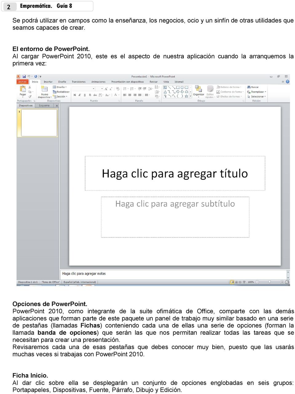 PowerPoint 2010, como integrante de la suite ofimática de Office, comparte con las demás aplicaciones que forman parte de este paquete un panel de trabajo muy similar basado en una serie de pestañas