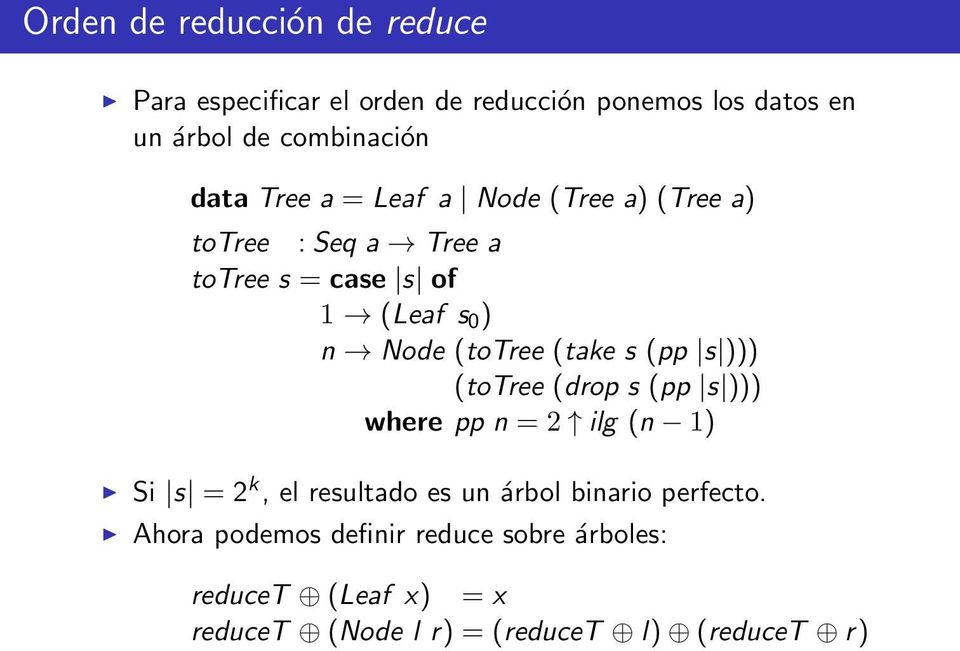 (take s (pp s ))) (totree (drop s (pp s ))) where pp n = 2 ilg (n 1) Si s = 2 k, el resultado es un árbol binario