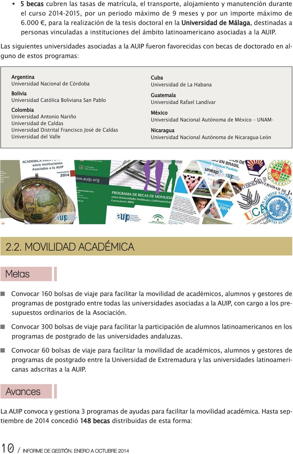 Las siguientes universidades asociadas a la AUIP fueron favorecidas con becas de doctorado en alguno de estos programas: Argentina Universidad Nacional de Córdoba Bolivia Universidad Católica