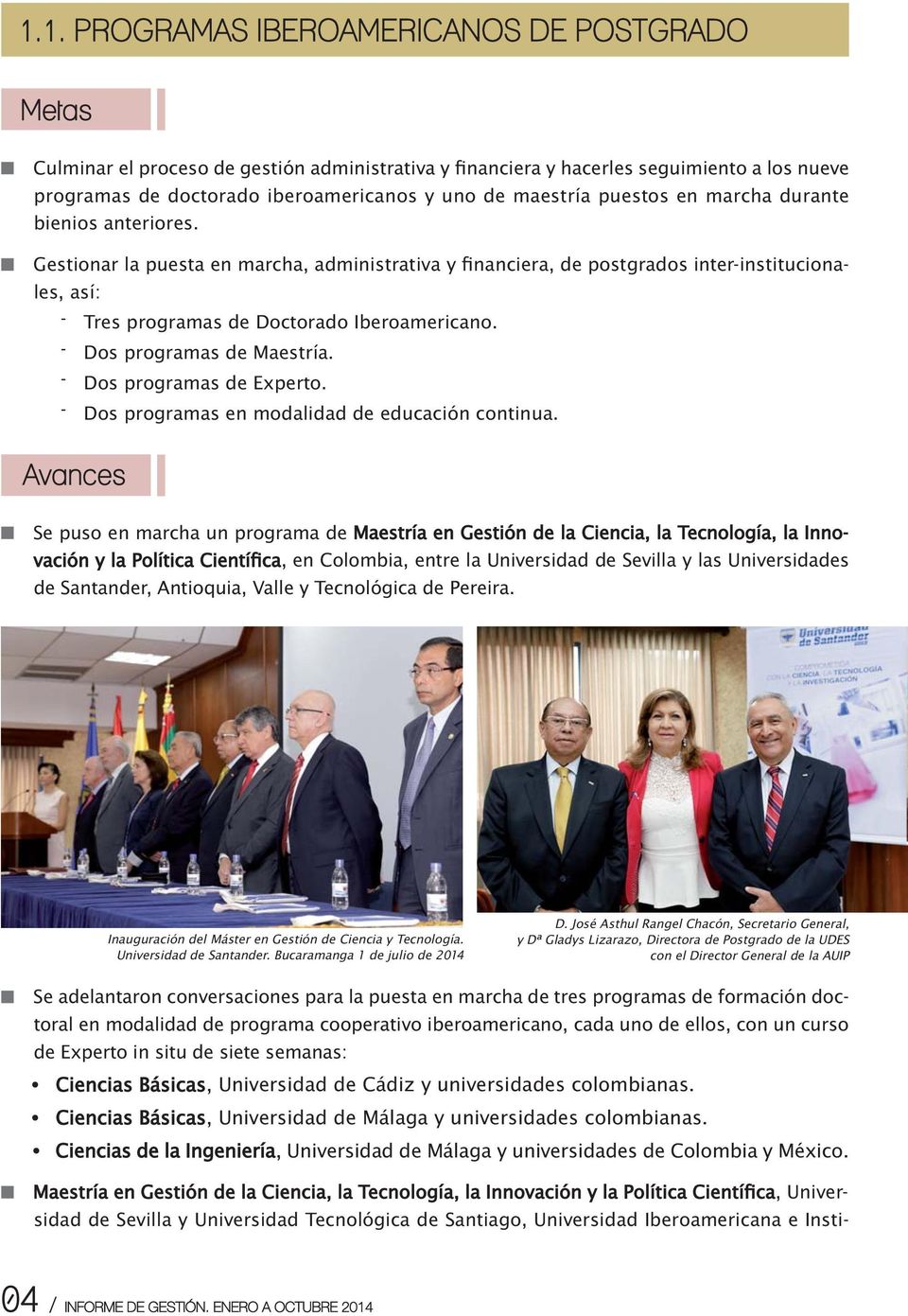 Gestionar la puesta en marcha, administrativa y financiera, de postgrados inter-institucionales, así: - Tres programas de Doctorado Iberoamericano. - Dos programas de Maestría.