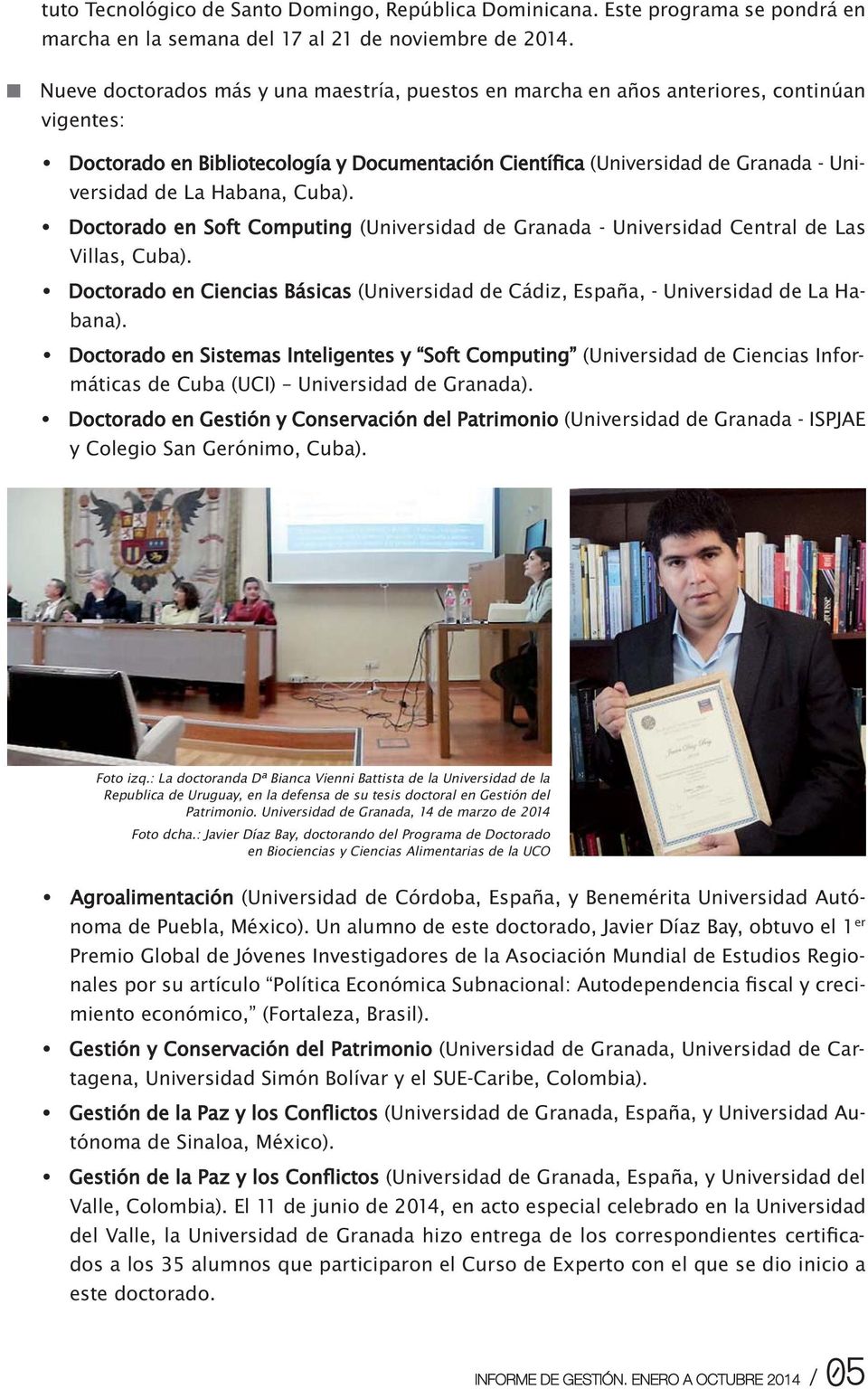 Habana, Cuba). Doctorado en Soft Computing (Universidad de Granada - Universidad Central de Las Villas, Cuba). Doctorado en Ciencias Básicas (Universidad de Cádiz, España, - Universidad de La Habana).