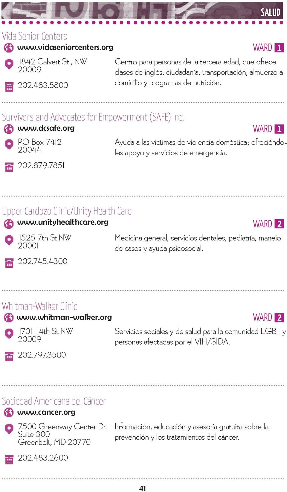 Survivors and Advocates for Empowerment (SAFE) Inc. www.dcsafe.org PO Box 7412 20044 Ayuda a las victimas de violencia doméstica; ofreciéndoles apoyo y servicios de emergencia. 202.879.