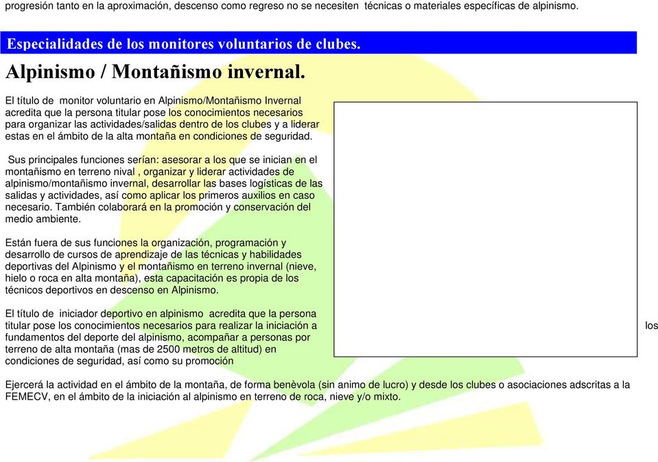 El título de monitor voluntario en Alpinismo/Montañismo Invernal acredita que la persona titular pose los conocimientos necesarios para organizar las actividades/salidas dentro de los clubes y a
