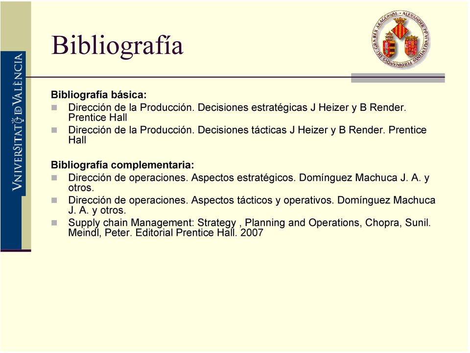Prentice Hall Bibliografía complementaria: Dirección de operaciones. Aspectos estratégicos. Domínguez Machuca J. A. y otros.