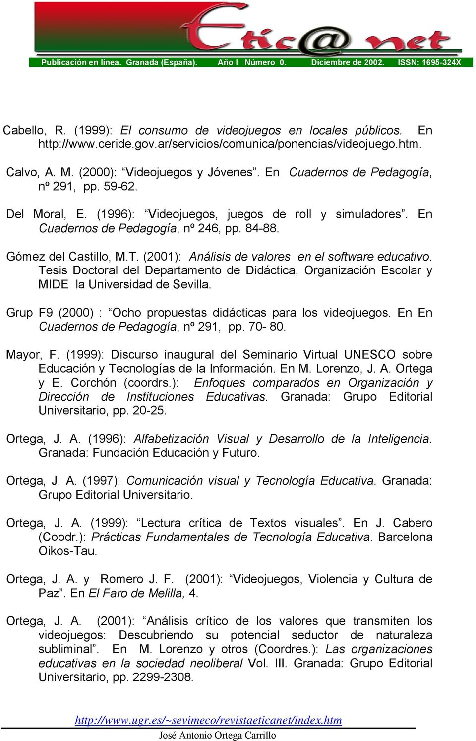 (2001): Análisis de valores en el software educativo. Tesis Doctoral del Departamento de Didáctica, Organización Escolar y MIDE la Universidad de Sevilla.