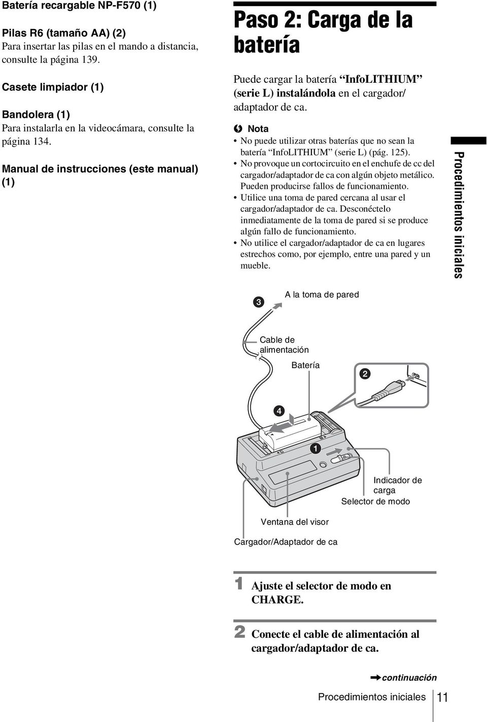 Manual de instrucciones (este manual) (1) Paso 2: Carga de la batería Puede cargar la batería InfoLITHIUM (serie L) instalándola en el cargador/ adaptador de ca.