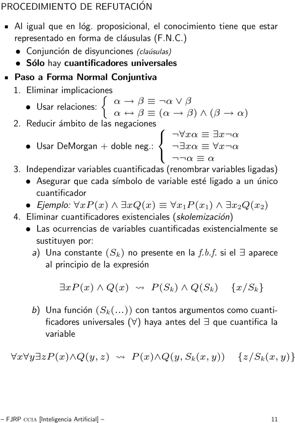Independizar variables cuantificadas (renombrar variables ligadas) Asegurar que cada símbolo de variable esté ligado a un único cuantificador Ejemplo: xp (x) xq(x) x 1 P (x 1 ) x 2 Q(x 2 ) 4.