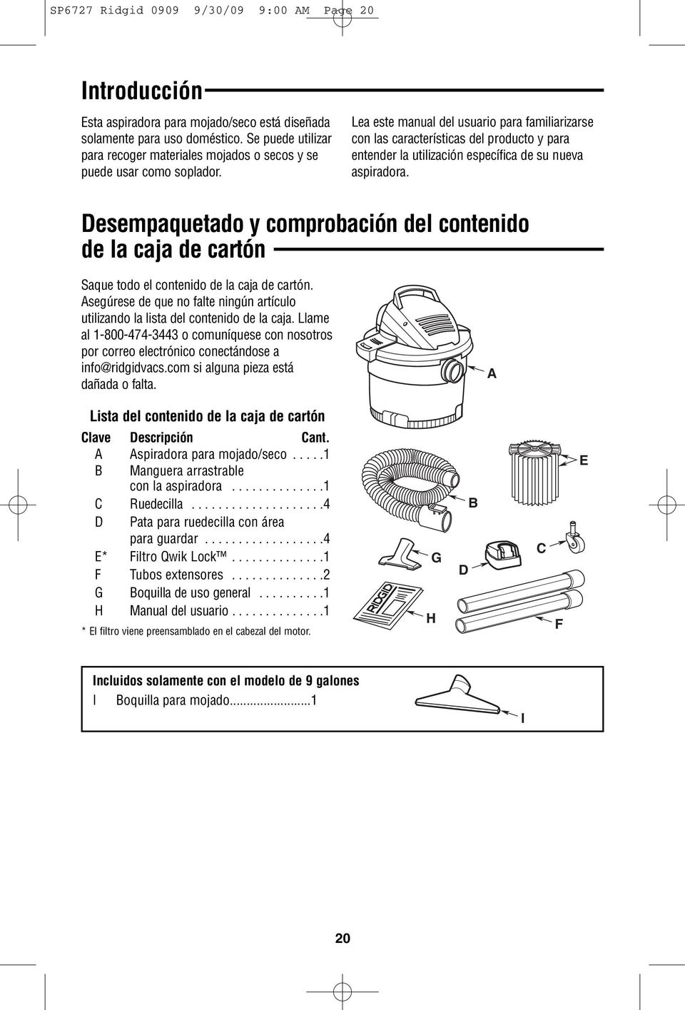 Lea este manual del usuario para familiarizarse con las características del producto y para entender la utilización específica de su nueva aspiradora.