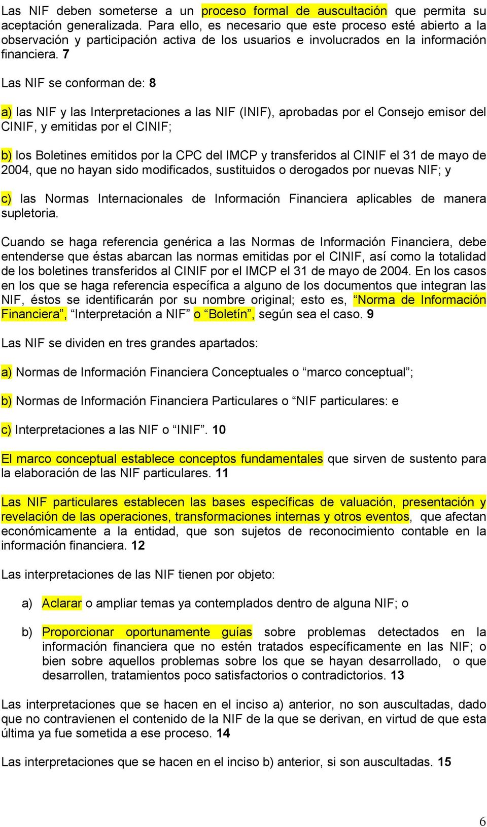 7 Las NIF se conforman de: 8 a) las NIF y las Interpretaciones a las NIF (INIF), aprobadas por el Consejo emisor del CINIF, y emitidas por el CINIF; b) los Boletines emitidos por la CPC del IMCP y