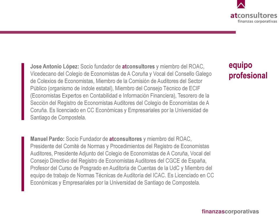 Registro de Economistas Auditores del Colegio de Economistas de A Coruña. Es licenciado en CC Económicas y Empresariales por la Universidad de Santiago de Compostela.