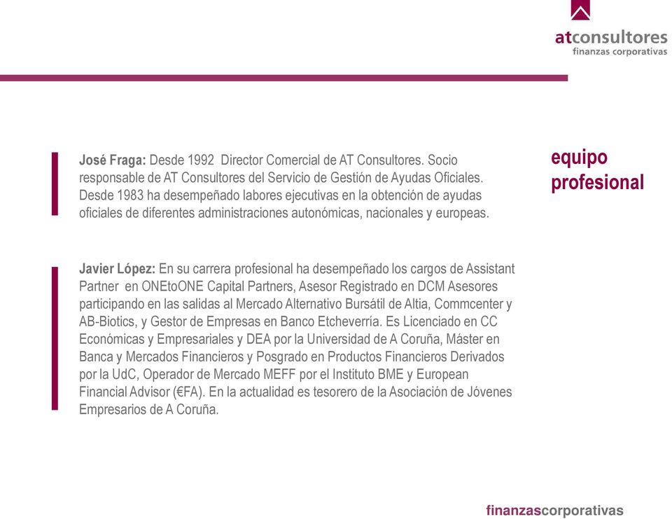 equipo profesional Javier López: En su carrera profesional ha desempeñado los cargos de Assistant Partner en ONEtoONE Capital Partners, Asesor Registrado en DCM Asesores participando en las salidas