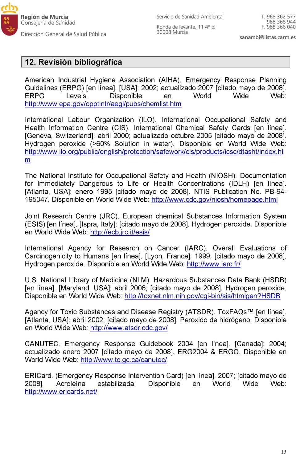 International Chemical Safety Cards [en línea]. [Geneva, Switzerland]: abril 2000; actualizado octubre 2005 [citado mayo de 2008]. Hydrogen peroxide (>60% Solution in water).