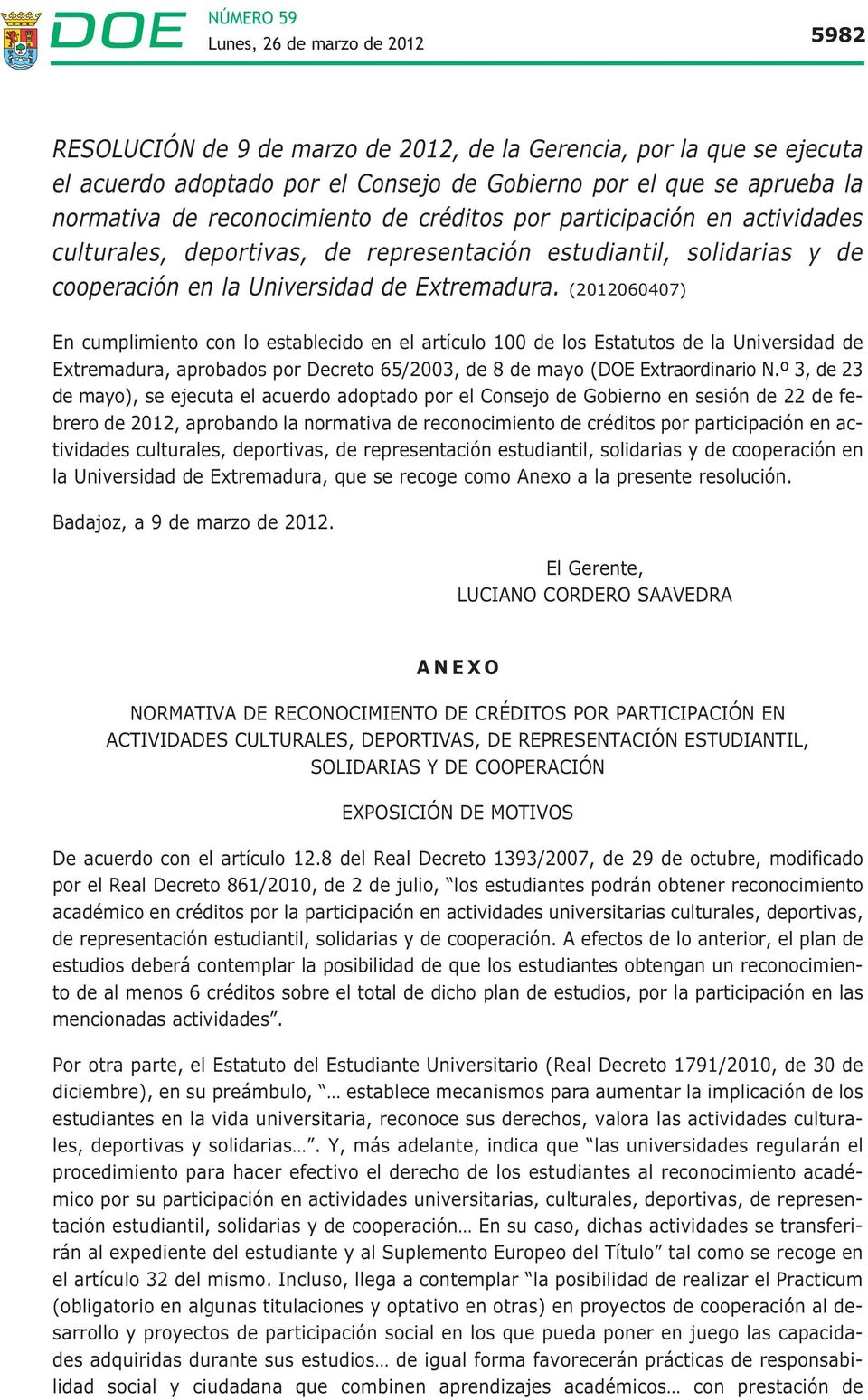 (2012060407) En cumplimiento con lo establecido en el artículo 100 de los Estatutos de la Universidad de Extremadura, aprobados por Decreto 65/2003, de 8 de mayo (DOE Extraordinario N.