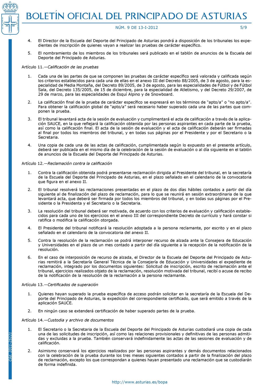 5. el nombramiento de los miembros de los tribunales será publicado en el tablón de anuncios de la Escuela del Deporte del Principado de Asturias. Artículo 11. Calificación de las pruebas 1.