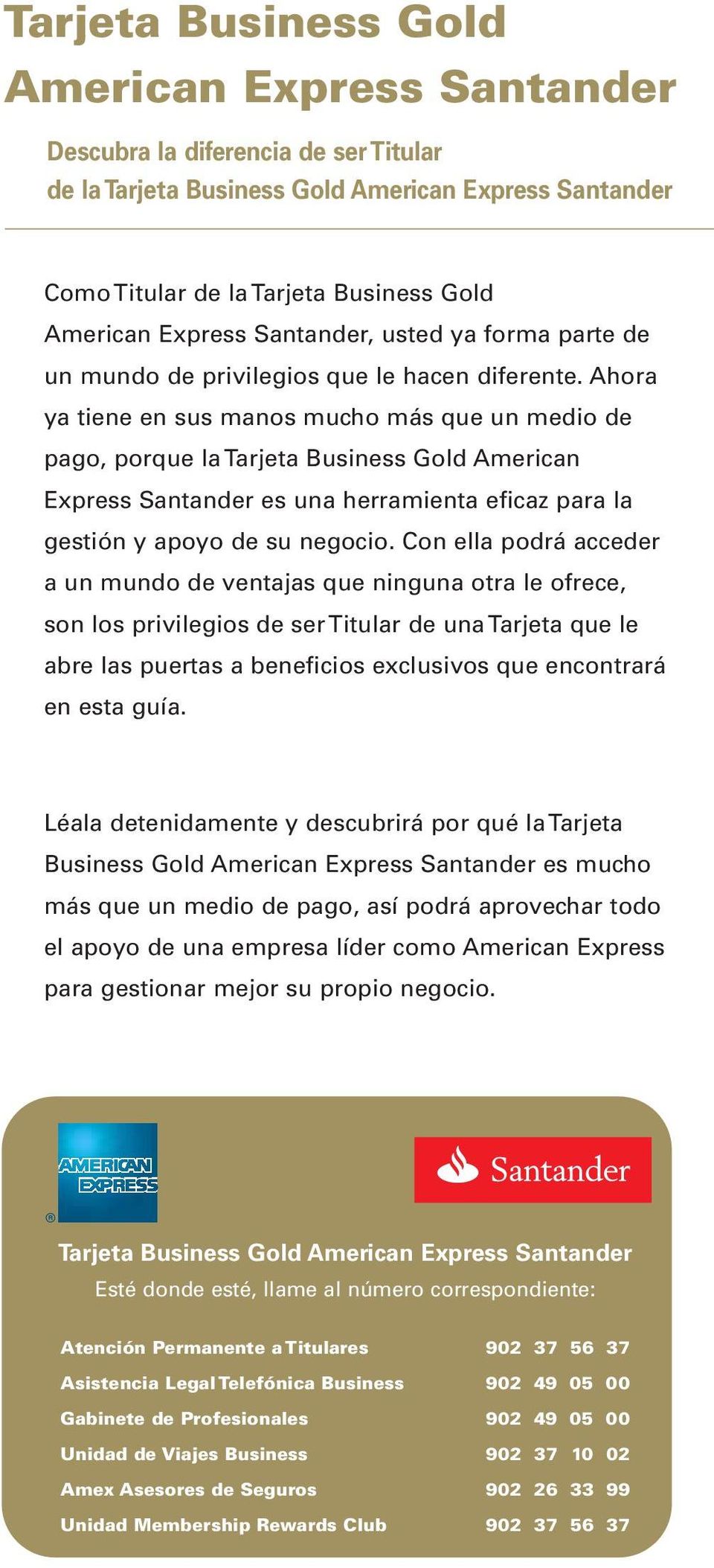 Ahora ya tiene en sus manos mucho más que un medio de pago, porque la Tarjeta Business Gold American Express Santander es una herramienta eficaz para la gestión y apoyo de su negocio.
