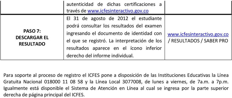 / RESULTADOS / SABER PRO Para soporte al proceso de registro el ICFES pone a disposición de las Instituciones Educativas la Línea Gratuita Nacional 018000 11 08 58 y la