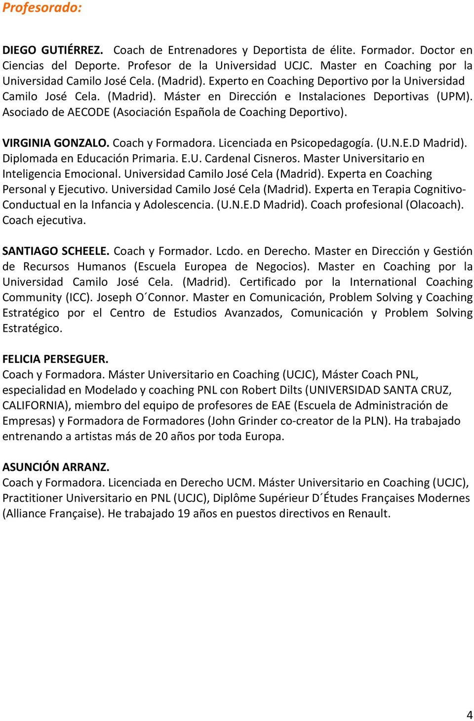 Asociado de AECODE (Asociación Española de Coaching Deportivo). VIRGINIA GONZALO. Coach y Formadora. Licenciada en Psicopedagogía. (U.N.E.D Madrid). Diplomada en Educación Primaria. E.U. Cardenal Cisneros.