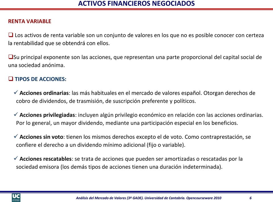 TIPOS DE ACCIONES: Acciones ordinarias: las más habituales en el mercado de valores español. Otorgan derechos de cobro de dividendos, de trasmisión, de suscripción preferente y políticos.