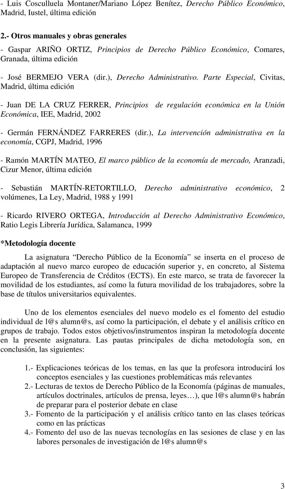 Parte Especial, Civitas, Madrid, última edición - Juan DE LA CRUZ FERRER, Principios de regulación económica en la Unión Económica, IEE, Madrid, 2002 - Germán FERNÁNDEZ FARRERES (dir.