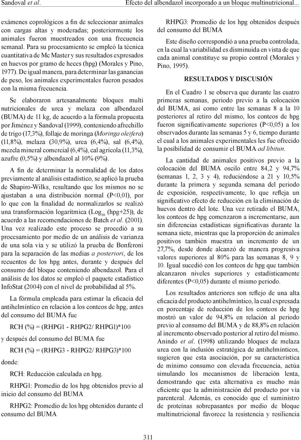 Para su procesamiento se empleó la técnica cuantitativa de Mc Master y sus resultados expresados en huevos por gramo de heces (hpg) (Morales y Pino, 1977).