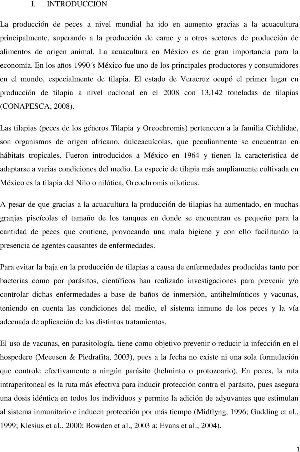 El estado de Veracruz ocupó el primer lugar en producción de tilapia a nivel nacional en el 2008 con 13,142 toneladas de tilapias (CONAPESCA, 2008).