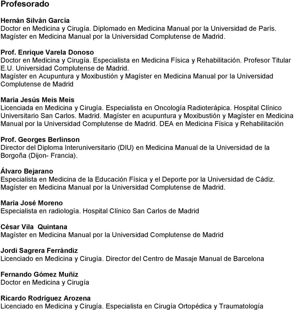 Magíster en Acupuntura y Moxibustión y Magíster en Medicina Manual por la Universidad Complutense de Madrid María Jesús Meis Meis Licenciada en Medicina y Cirugía.
