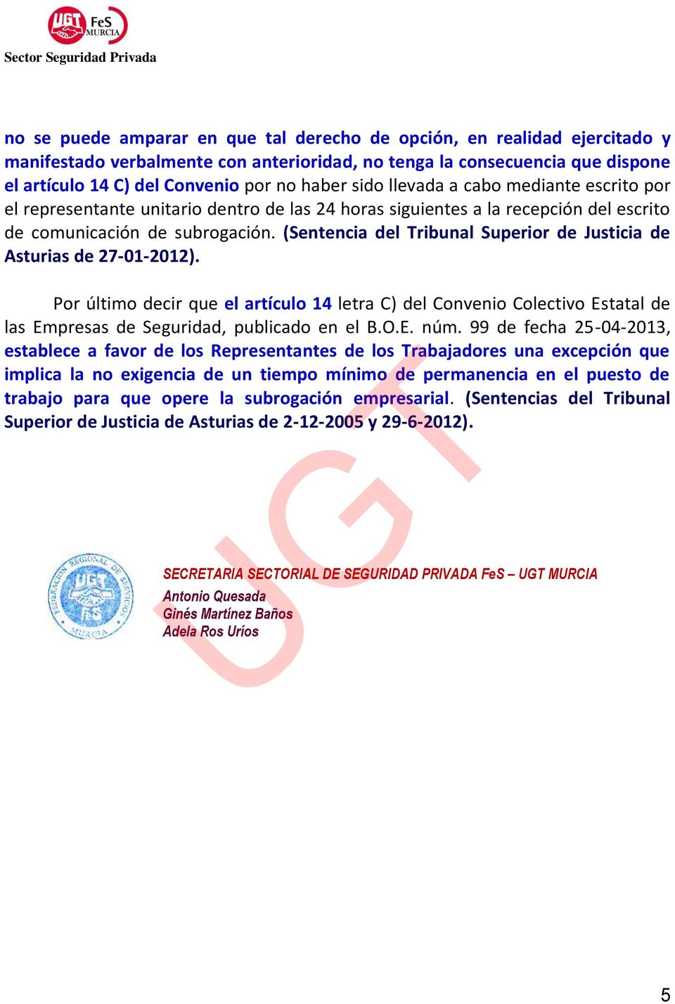 (Sentencia del Tribunal Superior de Justicia de Asturias de 27-01-2012). Por último decir que el artículo 14 letra C) del Convenio Colectivo Estatal de las Empresas de Seguridad, publicado en el B.O.
