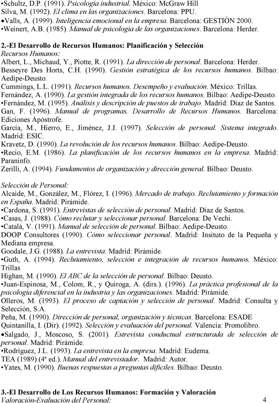 , Michaud, Y., Piotte, R. (1991). La dirección de personal. Barcelona: Herder. Besseyre Des Horts, C.H. (1990). Gestión estratégica de los recursos humanos. Bilbao: Aedipe-Deusto. Cummings, L.L. (1991). Recursos humanos.
