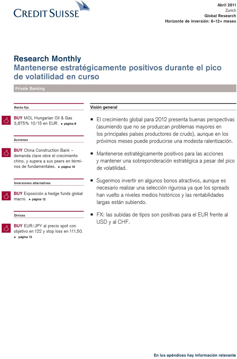 página 10 Inversiones alternativas BUY Exposición a hedge fnds global macro. página 12 Divisas BUY EUR/JPY al precio spot con objetivo en 122 y stop loss en 111,50.