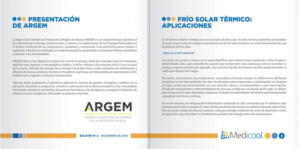sensibilizar y asesorar a los consumidores. ARGEM tiene como objetivo la mejora del uso de la energía, tanto en viviendas como en industrias, explotaciones agrarias o red energética pública.