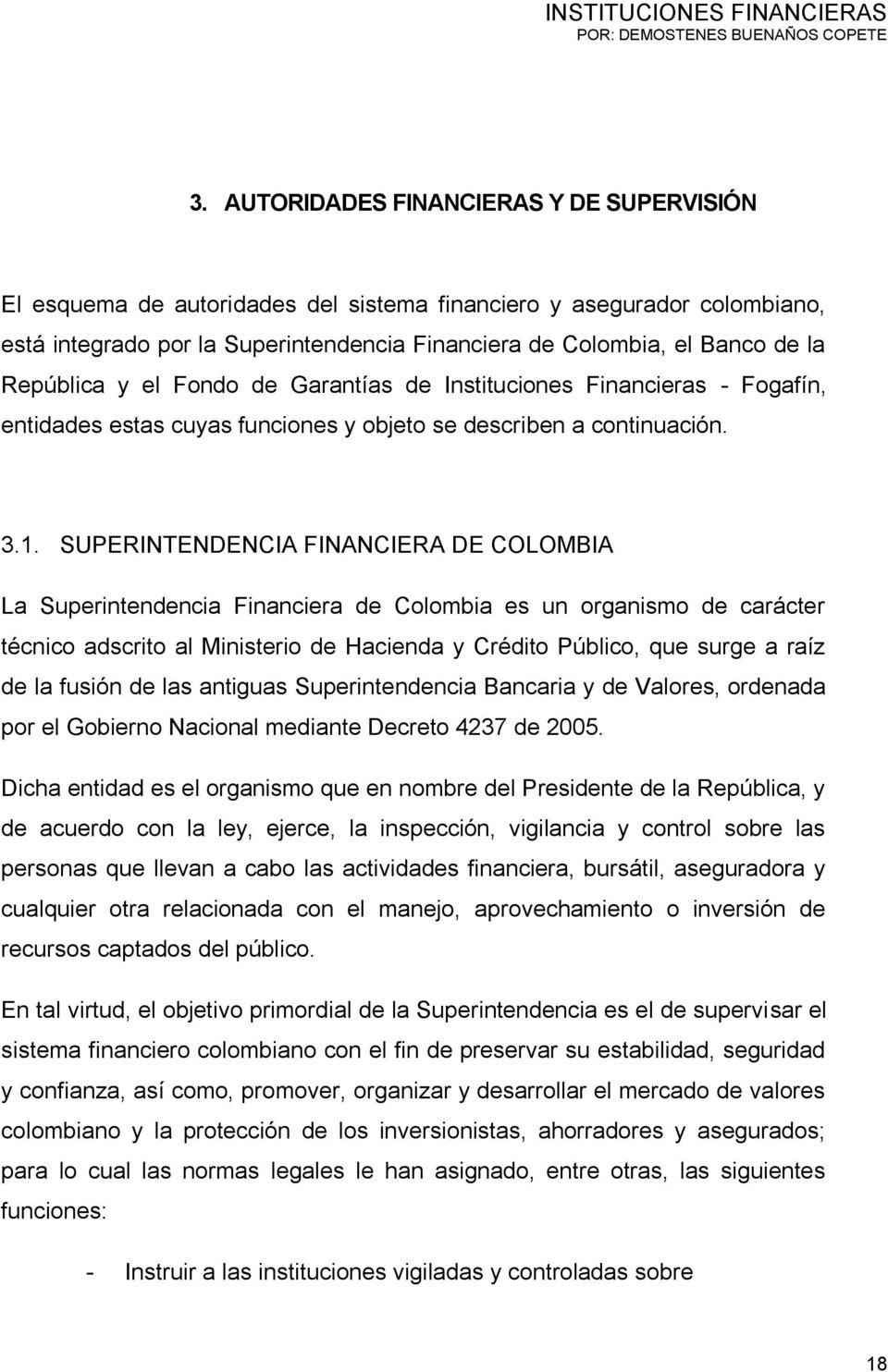 SUPERINTENDENCIA FINANCIERA DE COLOMBIA La Superintendencia Financiera de Colombia es un organismo de carácter técnico adscrito al Ministerio de Hacienda y Crédito Público, que surge a raíz de la