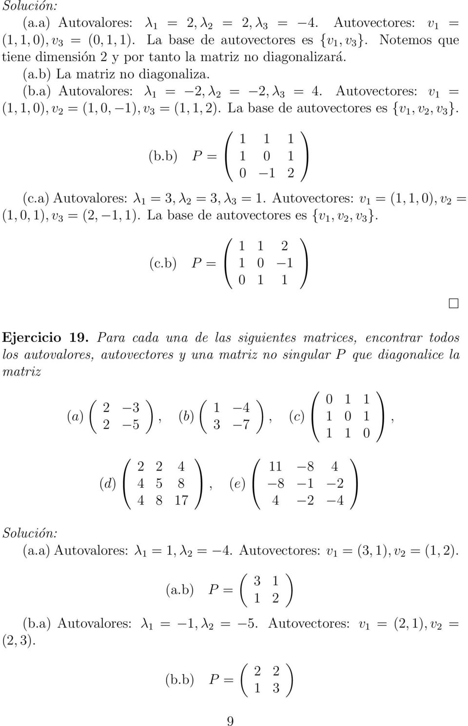 a Autovalores: λ = 3, λ 2 = 3, λ 3 =. Autovectores: v = (,, 0, v 2 = (, 0,, v 3 = (2,,. La base de autovectores es {v, v 2, v 3 }. 2 (c.b P = 0 0 Ejercicio 9.
