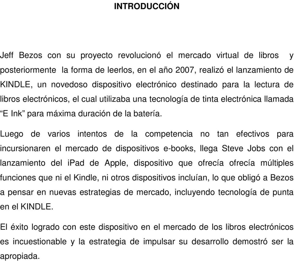 Luego de varios intentos de la competencia no tan efectivos para incursionaren el mercado de dispositivos e-books, llega Steve Jobs con el lanzamiento del ipad de Apple, dispositivo que ofrecía