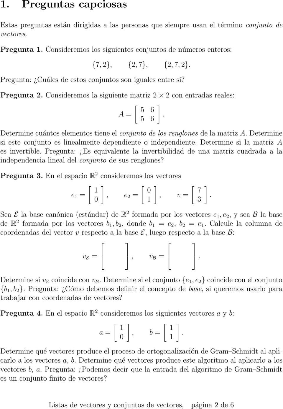 5 6 Determine cuántos elementos tiene el conjunto de los renglones de la matriz A. Determine si este conjunto es linealmente dependiente o independiente. Determine si la matriz A es invertible.