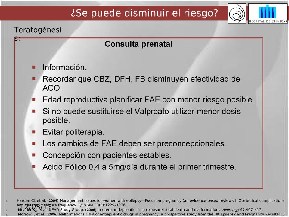 Acido Fólico 0,4 a 5mg/día durante el primer trimestre. 1. Harden CL et al. (2009) Management issues for women with epilepsy Focus on pregnancy (an evidence-based review): I.