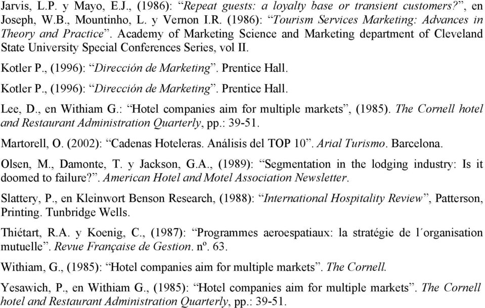 , en Withiam G.: Hotel companies aim for multiple markets, (1985). The Cornell hotel and Restaurant Administration Quarterly, pp.: 39-51. Martorell, O. (2002): Cadenas Hoteleras. Análisis del TOP 10.