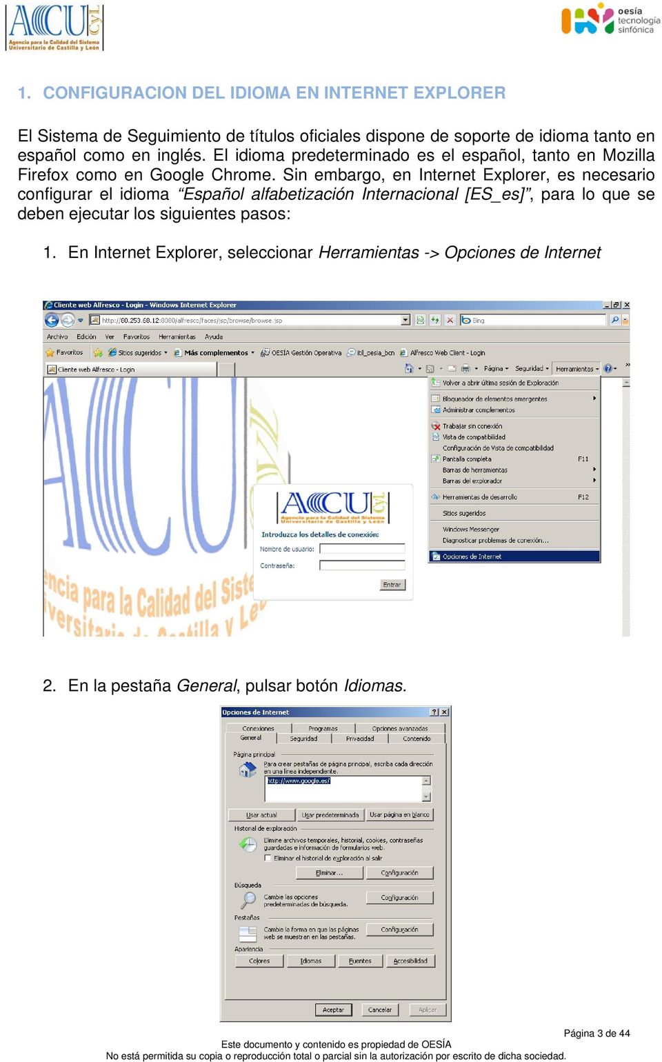Sin embargo, en Internet Explorer, es necesario configurar el idioma Español alfabetización Internacional [ES_es], para lo que se deben