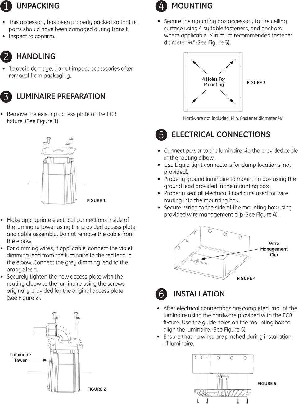 LUMINAIRE PREPARATION Secure the mounting box accessory to the ceiling surface using 4 suitable fasteners, and anchors where applicable. Minimum recommended fastener diameter ¼ (See Figure 3).