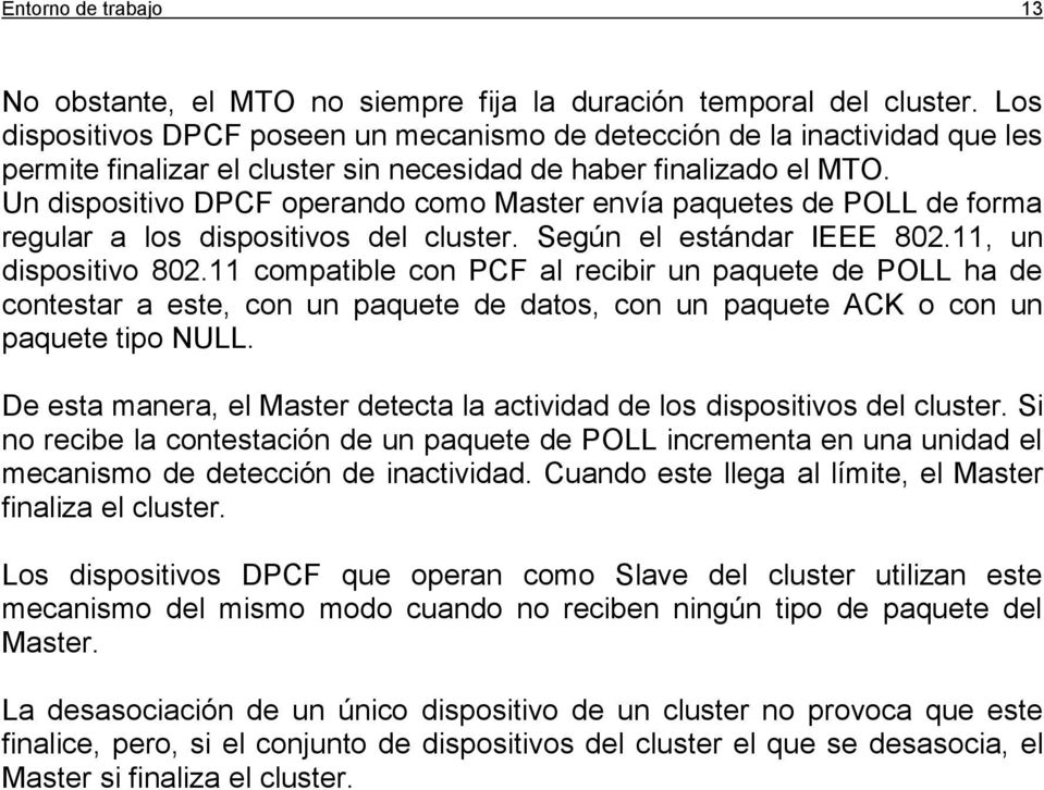 Un dispositivo DPCF operando como Master envía paquetes de POLL de forma regular a los dispositivos del cluster. Según el estándar IEEE 802.11, un dispositivo 802.