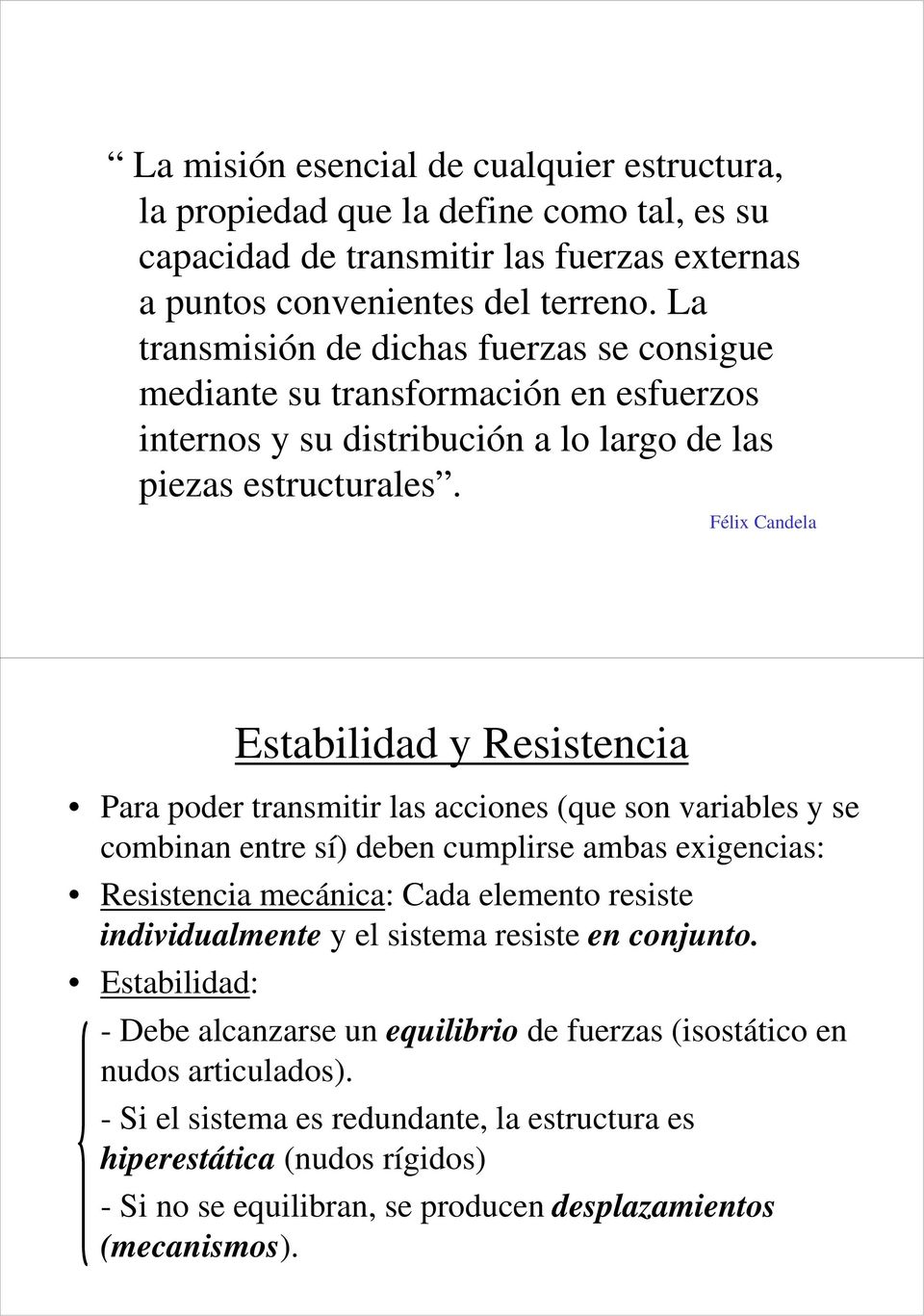 Félix Candela Estabilidad y Resistencia Para poder transmitir las acciones (que son variables y se combinan entre sí) deben cumplirse ambas exigencias: Resistencia mecánica: Cada elemento resiste