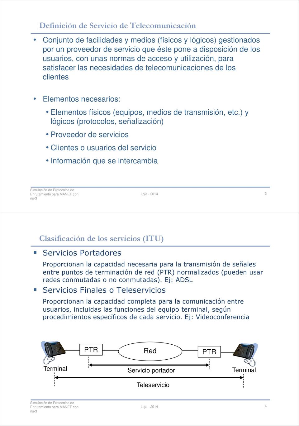 ) y lógicos (protocolos, señalización) Proveedor de servicios Clientes o usuarios del servicio Información que se intercambia 3 Clasificación de los servicios (ITU) Servicios Portadores Proporcionan