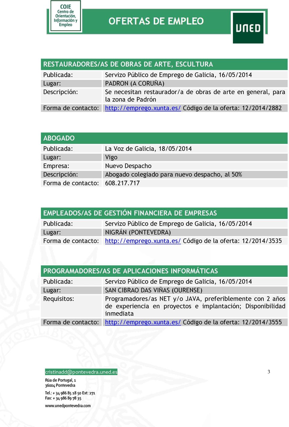 es/ Código de la oferta: 12/2014/2882 ABOGADO Publicada: La Voz de Galicia, 18/05/2014 Vigo Empresa: Nuevo Despacho Descripción: Abogado colegiado para nuevo despacho, al 50% Forma de contacto: 608.