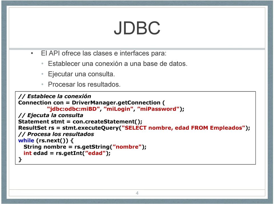 getConnection ( "jdbc:odbc:mibd", milogin", mipassword"); // Ejecuta la consulta Statement stmt = con.