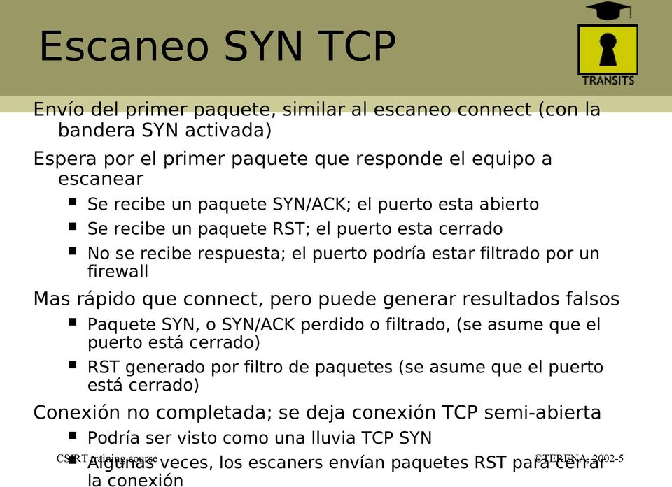 connect, pero puede generar resultados falsos Paquete SYN, o SYN/ACK perdido o filtrado, (se asume que el puerto está cerrado) RST generado por filtro de paquetes (se asume que el